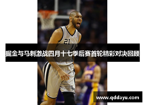 掘金与马刺激战四月十七季后赛首轮精彩对决回顾
