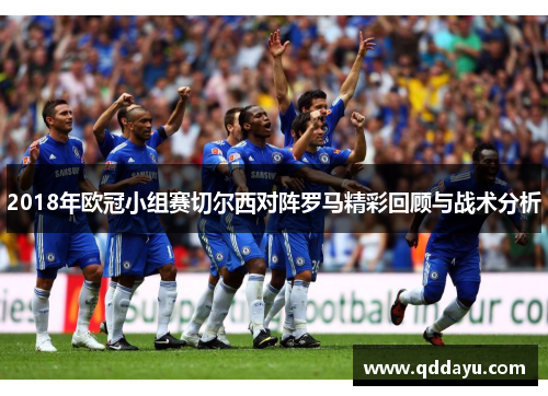 2018年欧冠小组赛切尔西对阵罗马精彩回顾与战术分析