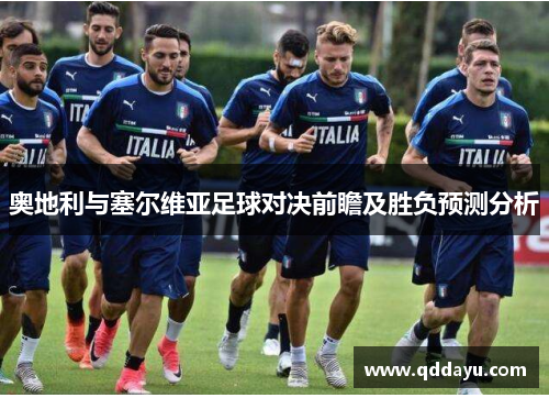 奥地利与塞尔维亚足球对决前瞻及胜负预测分析