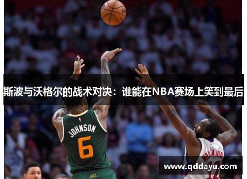 斯波与沃格尔的战术对决：谁能在NBA赛场上笑到最后