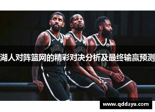 湖人对阵篮网的精彩对决分析及最终输赢预测