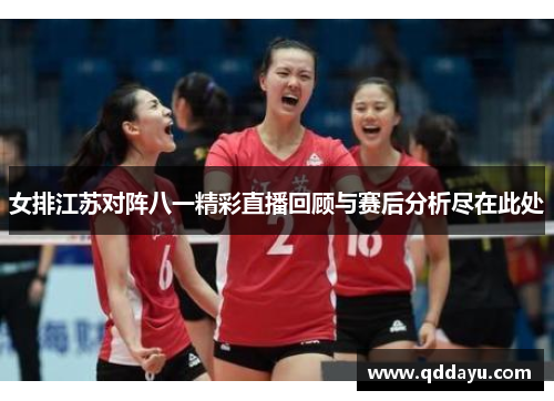女排江苏对阵八一精彩直播回顾与赛后分析尽在此处